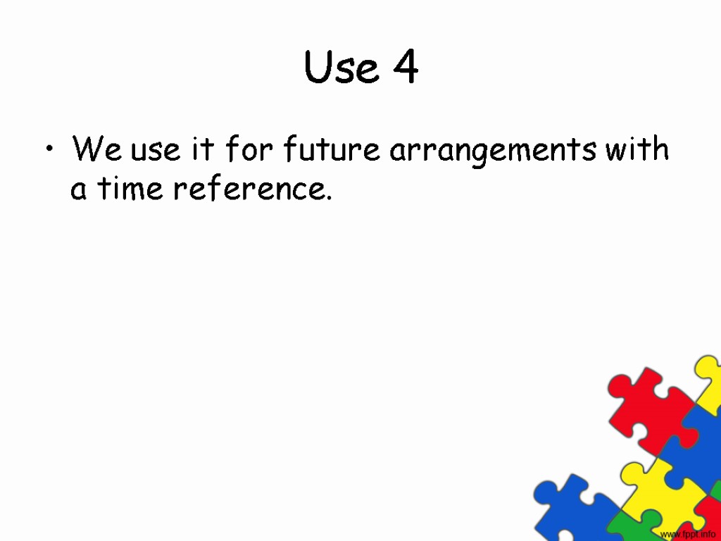 Use 4 We use it for future arrangements with a time reference.